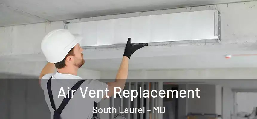 Air Vent Replacement South Laurel - MD